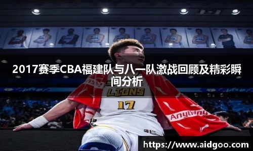 2017赛季CBA福建队与八一队激战回顾及精彩瞬间分析