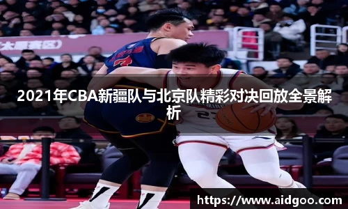 2021年CBA新疆队与北京队精彩对决回放全景解析